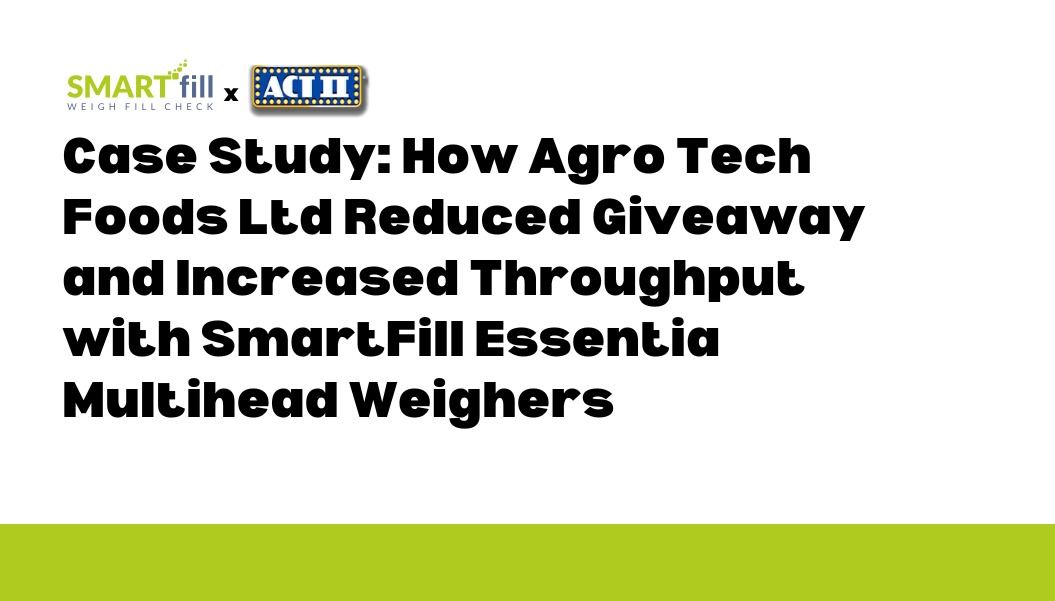 Case Study: How Agro Tech Foods Ltd Reduced Giveaway and Increased Throughput with SmartFill Essentia Multihead Weighers